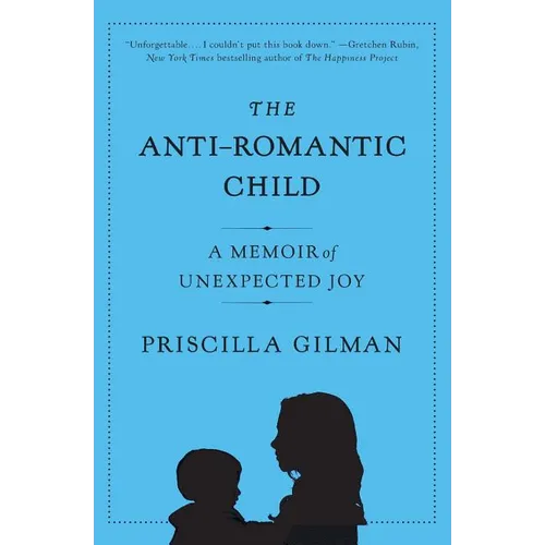 The Anti-Romantic Child: A Memoir of Unexpected Joy