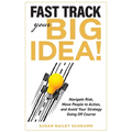 Fast Track Your Big Idea! Navigate Risk, Move People to Action, and Avoid Your Strategy Going Off Course