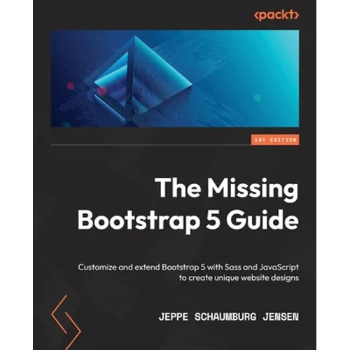 The Missing Bootstrap 5 Guide: Customize and extend Bootstrap 5 with Sass and JavaScript to create unique website designs