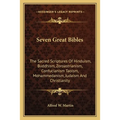 Seven Great Bibles: The Sacred Scriptures Of Hinduism, Buddhism, Zoroastrianism, Confucianism Taoism, Mohammedanism, Judaism And Christianity
