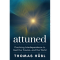 Attuned: Practicing Interdependence to Heal Our Trauma--And Our World
