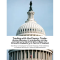 Trading with the Enemy: Trade-Based Money Laundering is the Growth Industry in Terror Finance