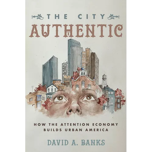 The City Authentic: How the Attention Economy Builds Urban America