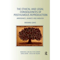 The Ethical and Legal Consequences of Posthumous Reproduction: Arrogance, Avarice and Anguish