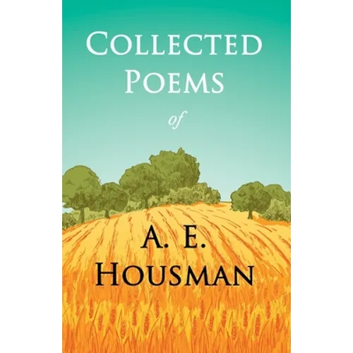 Collected Poems of A. E. Housman: With a Chapter from Twenty-Four Portraits By William Rothenstein
