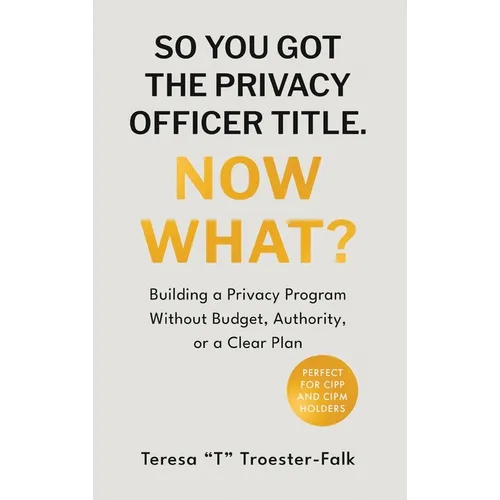 So You Got the Privacy Officer Title. Now What?