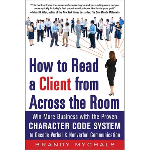 How to Read a Client from Across the Room: Win More Business with the Proven Character Code System to Decode Verbal and Nonverbal Communication
