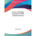 Prayers And Magic Incantations Of The Ancient Assyrians