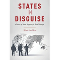States in Disguise: Causes of State Support for Rebel Groups