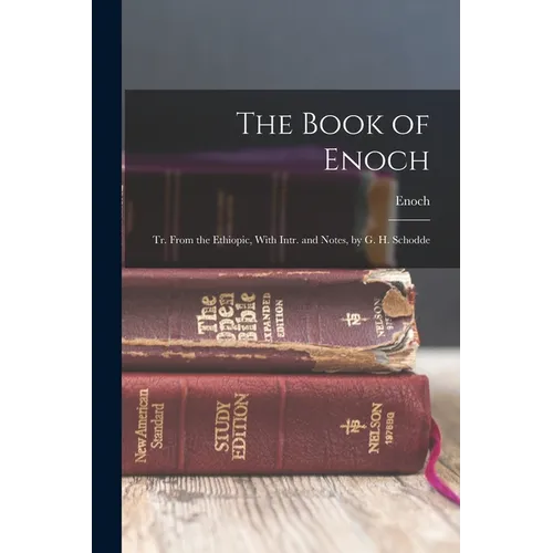 The Book of Enoch: Tr. From the Ethiopic, With Intr. and Notes, by G. H. Schodde