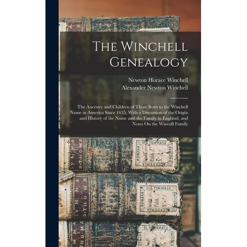 The Winchell Genealogy: The Ancestry and Children of Those Born to the Winchell Name in America Since 1635, With a Discussion of the Origin an