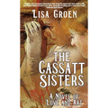 The Cassatt Sisters: A Novel of Love and Art