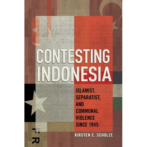 Contesting Indonesia: Islamist, Separatist, and Communal Violence Since 1945