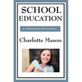 School Education: Volume III of Charlotte Mason's Homeschooling Series