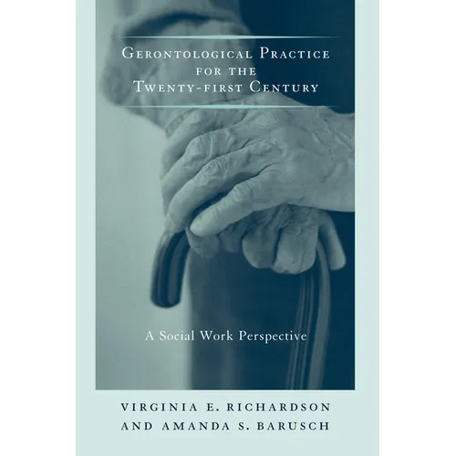 Gerontological Practice for the Twenty-First Century: A Social Work Perspective