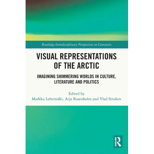 Visual Representations of the Arctic: Imagining Shimmering Worlds in Culture, Literature and Politics