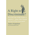 Right to Discriminate?: How the Case of Boy Scouts of America v. James Dale Warped the Law of Free Association