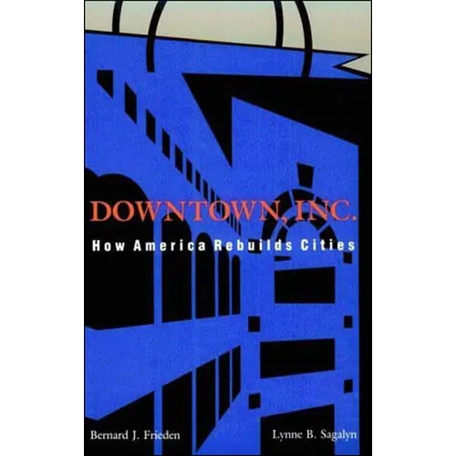 Downtown, Inc.: How America Rebuilds Cities