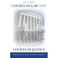 Courts of Law Not Courts of Justice: Why Justice is Hard to Find in America