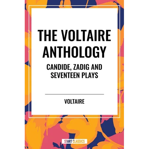 Voltaire Anthology: Candide, Zadig and Seventeen Plays