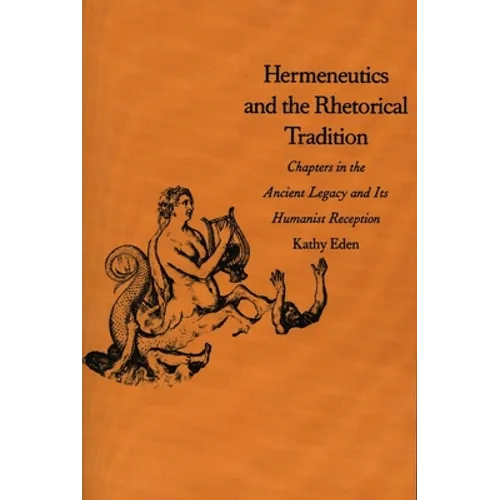 Hermeneutics and the Rhetorical Tradition: Chapters in the Ancient Legacy and Its Humanist Reception