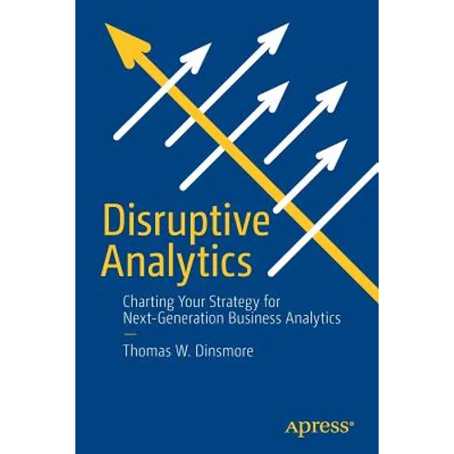 Disruptive Analytics: Charting Your Strategy for Next-Generation Business Analytics