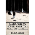 Kidnapped to South America!: The Story of My Son's Abduction