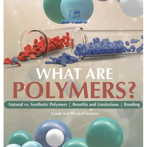 What are Polymers? Natural vs. Synthetic Polymers and Benefits and Limitations Bonding Grade 6-8 Physical Science