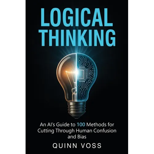 Logical Thinking: An AI's Guide to 100 Methods for Cutting Through Human Confusion and Bias