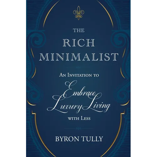 The Rich Minimalist: An Invitation to Embrace Luxury Living with Less