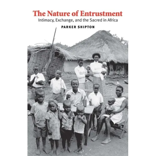 Nature of Entrustment: Intimacy, Exchange, and the Sacred in Africa