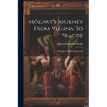 Mözart's Journey From Vienna To Prague: A Romance Of His Private Life