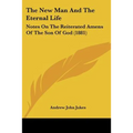 The New Man And The Eternal Life: Notes On The Reiterated Amens Of The Son Of God (1881)