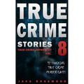 True Crime Stories Volume 8: 12 Shocking True Crime Murder Cases