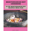 Mediterranean Diet Cookbook: 70 Top Mediterranean Diet Recipes & Meal Plan