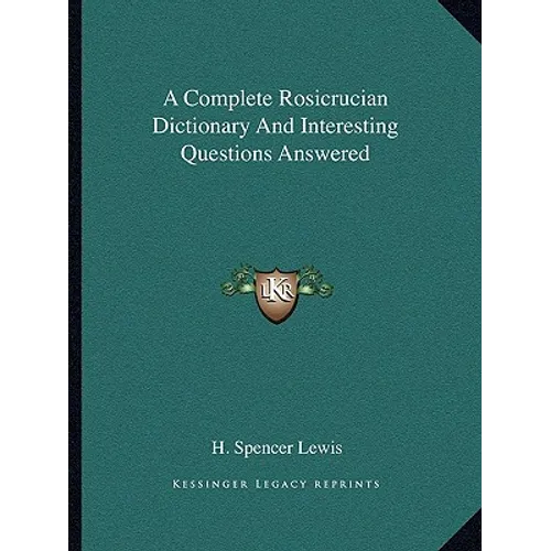 A Complete Rosicrucian Dictionary And Interesting Questions Answered