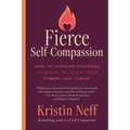 Fierce Self-Compassion: How to Harness Kindness to Speak Up, Claim Your Power, and Thrive