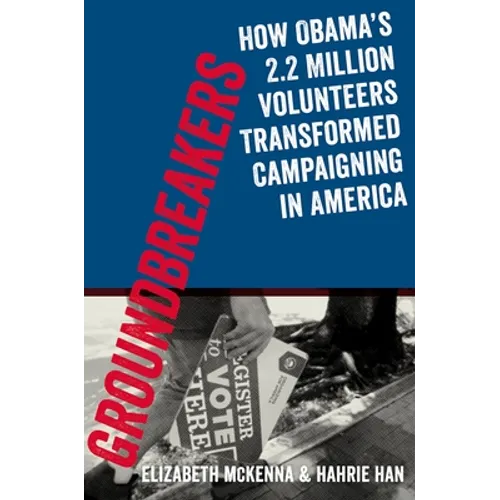 Groundbreakers: How Obama's 2.2 Million Volunteers Transformed Campaigning in America
