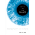 Coming to Our Senses: Perceiving Complexity to Avoid Catastrophes