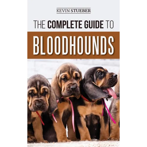 The Complete Guide to Bloodhounds: Finding, Raising, Feeding, Nose Work and Tracking Training, Exercising, and Loving your new Bloodhound Puppy