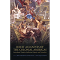 Jesuit Accounts of the Colonial Americas: Intercultural Transfers Intellectual Disputes, and Textualities