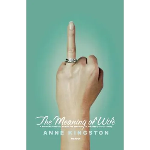The Meaning of Wife: A Provocative Look at Women and Marriage in the Twenty-First Century