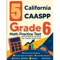 5 California CAASPP Grade 6 Math Practice Tests: Proven Practice for Top Scores with Detailed Explanations
