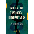 Contextual Theological Interpretation: An Integrated Model for Reading the Bible