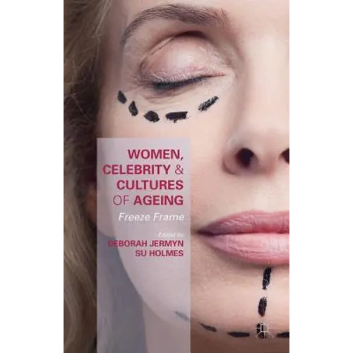 Women, Celebrity and Cultures of Ageing: Freeze Frame