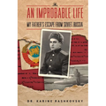 An Improbable Life: My Father's Escape from Soviet Russia