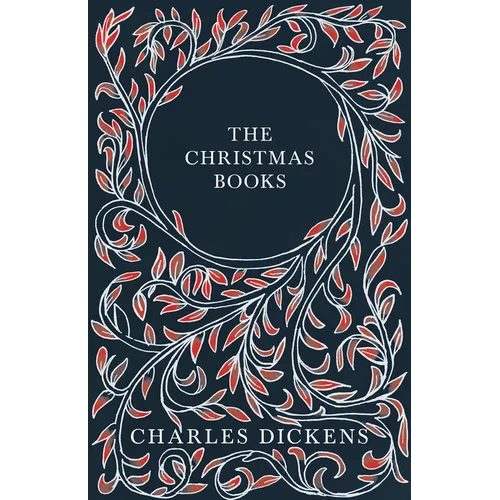 The Christmas Books;A Christmas Carol, The Chimes, The Cricket on the Hearth, The Battle of Life, & The Haunted Man and the Ghost's Bargain