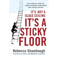 It's Not a Glass Ceiling, It's a Sticky Floor: Free Yourself from the Hidden Behaviors Sabotaging Your Career Success