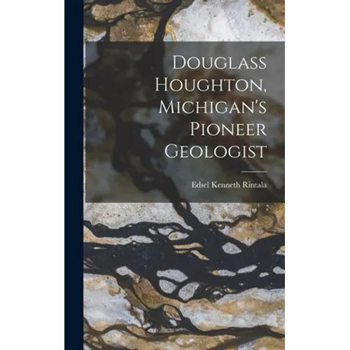 Douglass Houghton, Michigan's Pioneer Geologist