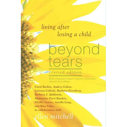 Beyond Tears: Living After Losing a Child (Revised Edition with a Chapter Written by Siblings)